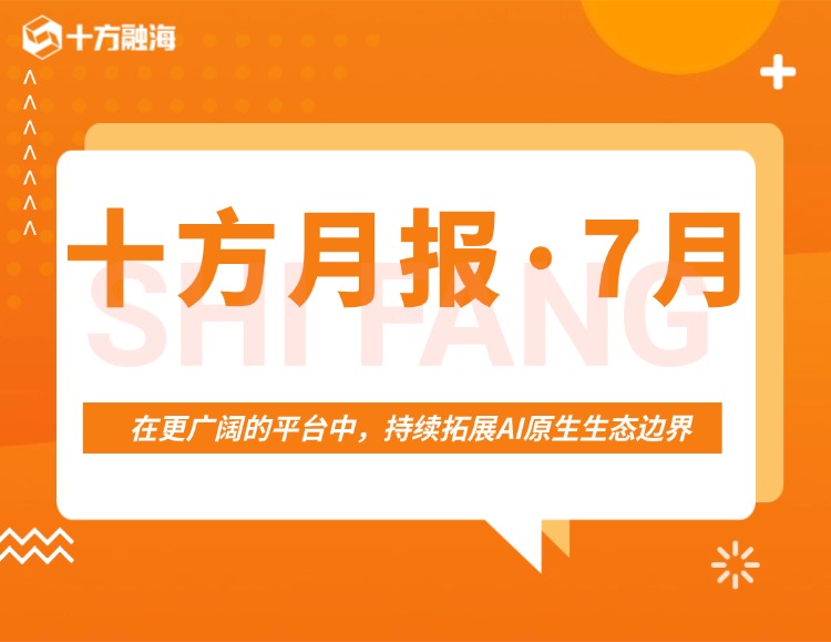 十方月报 • 7月｜在更广阔的平台中，持续拓展AI原生生态边界新闻配图